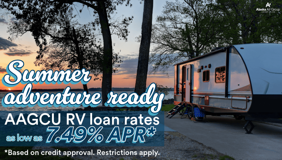 Summer adventure ready. AAGCU RV loan rates as low as 7.49% APR. *On approval of credit, restrictions apply.