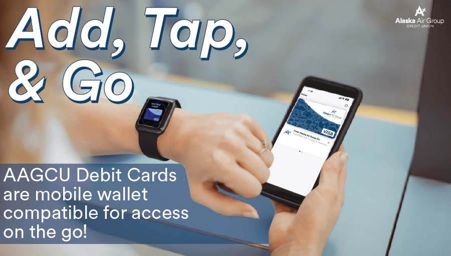 Add, Tap, and Go! AAGCU Debit Cards are mobile wallet compatible for access on the go.